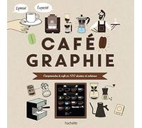 Cafégraphie: Comprendre le café en 100 dessins et schémas