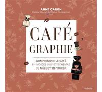 Cafégraphie Comprendre le café en 100 dessins et schémas de Mélody Denturck - Anne Caron - Hachette Pratique - relié - Guide