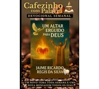 Cafezinho com Palavra - Devocional Semanal 2ª Edição: Um Altar Erguido para Deus em Nossos Corações - E o Fogo Está Dentro de Nós!