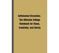 "Caffeinated Chronicles: The Ultimate College Notebook for Chaos, Creativity, and Clarity": A Fun Gift Notebook and Journal for College Students