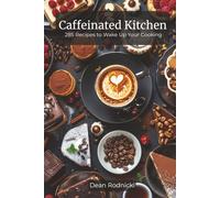 Caffeinated Kitchen: 285 Recipes to Wake Up Your Cooking