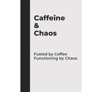 Caffeine & Chaos - Fueled by Coffee, Functioning by Chaos: A Funny Notebook for Coffee Lovers, Busy Adults & Anyone Surviving on Espresso and Sarcasm