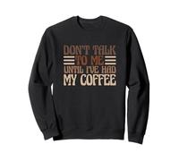 Caffeine Lover Don't Talk to Me Until I've Had My Coffee Sweatshirt