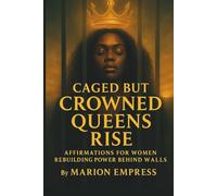 Caged But Crowned Queens Rise: Affirmations for Women Rebuilding Power Behind Walls