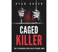 Caged Killer: The Psychopath Who Killed Behind Bars
