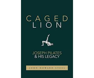 Caged Lion: Joseph Pilates and His Legacy
