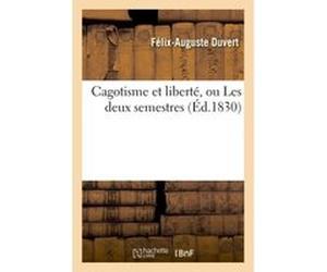 Cagotisme et liberté, ou Les deux semestres, revue de l'année 1830, en deux parties Félix-Auguste Duvert (Auteur), X.-B. Saintine (Auteur), Étienne Arago (Auteur)