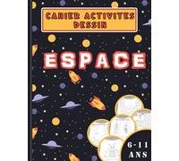 Cahier activites dessin espace 6 - 11 ans: Apprendre a dessiner en s’amusant - pas à pas - symétrie - coloriage - labyrinthe - points à relier