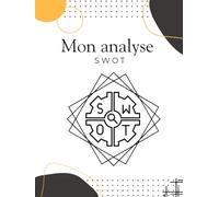Cahier Analyse SWOT - Outil Stratégique pour Entrepreneurs & Étudiants: Carnet Pro 160 Pages pour Clarifier vos Objectifs, Identifier vos Priorités et Optimiser vos Décisions