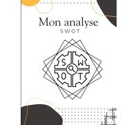 Cahier Analyse SWOT - Outil Stratégique pour Entrepreneurs & Étudiants: Carnet Pro 160 Pages pour Clarifier vos Objectifs, Identifier vos Priorités et Optimiser vos Décisions