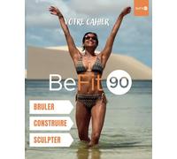 CAHIER BE FIT 90: Une Transformation en 3 Phases Avec 90 Jours Pour Brûler, Construire, et Sculpter Votre Corps