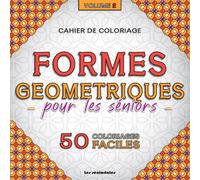 CAHIER COLORIAGE SENIOR: Coloriage Anti Stress Géométrique : VOLUME 2. Formes Faciles à Colorier Pour Personnes Agées. Stimulez Votre Mémoire Avec Ces 50 Motifs Géométriques Uniques et Apaisants