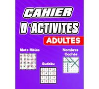 Cahier D’activités Adulte: JEUX DE REFLEXION EN GROS CARACTERES | MOTS MELES |SUDOKU | NOMBRES CACHES