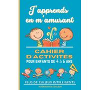Cahier d’activités « J’apprends en m’amusant » de 4 à 6 ans: Plus de 150 JEUX ÉDUCATIFS et LUDIQUES pour Enfants de 4 à 6 Ans - Intérieur en couleurs - Carnet de vacances