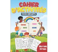 Cahier d’activités pour enfants - Dès 4 ans - 120 Pages - ÉCRITURE / MATHS / JEUX / DESSINS / FORMES / LOGIQUES: Livre d'apprentissage complet pour apprendre et s'amuser en même temps