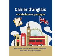 Cahier d’anglais - vocabulaire et pratique: Apprendre, réviser et progresser en anglais pour tous les francophones