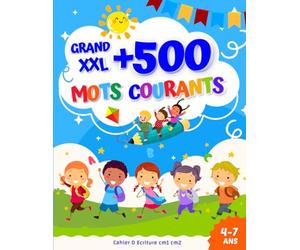 Cahier D Ecriture cm1 cm2: +500 Mots courants pour Apprendre à lire et à écrire : un guide essentiel favorisant l'épanouissement linguistique des enfants de 4 à 7 ans