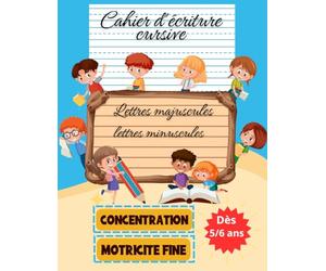 Cahier d’écriture cursive, lettres majuscules, lettres minuscules, concentration et motricité fine, dès 5-6 ans.: Ecriture cursive CP et Grande section|Gs