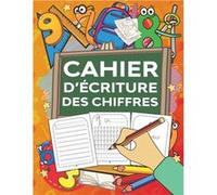 Cahier d’Ecriture des Chiffres : Livre d'activités pour développer la motricité fine en écoles maternelle et primaire. Apprenons à compter et à écrire les nombres de 1 à 20 - 85 pages Format 21,5 x 28