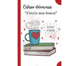 Cahier d’Écrivain - « J’écris mon Roman » Assistant d’écriture: L’outil idéal pour organiser ses idées et écrire facilement un roman passionnant. Ecrire un livre débutant ou confirmé.