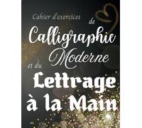 Cahier d’Exercices Calligraphie Moderne et du Lettrage à la Main: Carnet pour Améliorer la Pratique Créative de l'Écriture Manuscrite