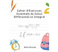 Cahier d’Exercices Essentiels de Calcul Différentiel et Intégral: De la théorie aux applications : limites, dérivées, intégrales et plus encore