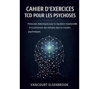 CAHIER D’EXERCICES TCD POUR LES PSYCHOSES: Protocoles dialectiques pour la régulation émotionnelle et la prévention des rechutes dans les troubles psychotiques