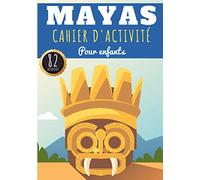 Cahier d'Activité Mayas: Pour enfants 4-8 Ans | Livre D'activité Préscolaire Garçon & Fille de 82 Activités, Jeux et Puzzles sur L'Ancienne ... Labyrinthes, Mots mêlés enfant et Plus.