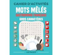 Cahier d'activités de Mots Mêlés Spécial Gastronomie Française Gros Caractères: Découvrez les richesses culinaires de chaque région française à ... de détente pour les amateurs de cuisine.