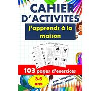 CAHIER D'ACTIVITÉS J'apprends à la maison-103 pages d’exercices- 3-5 ans-Jeux, Labyrinthes écritures, logique: Livret d'exercices pour apprendre et ... lettres et les chiffres cahier grand format
