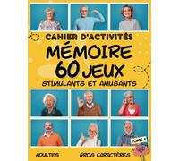 Cahier D'Activités Mémoire 60 Jeux Stimulants Et Amusants Adultes Tome 1: Livre Pour Seniors Cadeau Super Mamie Papy Personnes Agées Exercices Faciles Pour Stimuler Le Cerveau