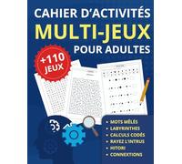 Cahier d'activités multi-jeux pour adultes: +110 Jeux de Mémoire: Mots Mêlés, Labyrinthes, Hitori, Calculs Codés, Suites logiques et Rayez l’Intrus. Pour Adultes et Seniors. Grand Format.