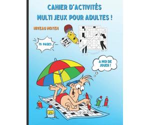 Cahier d'activités multi jeux pour adultes: Boostez votre mémoire et stimulez votre cerveau à l'aide de jeux de réflexions et de logique comme le ... et divers exercices de calcul et de lettres