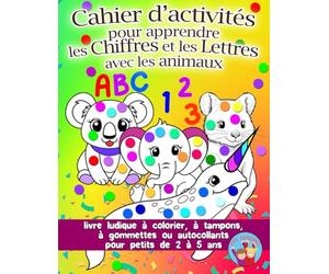 Cahier d'activités pour apprendre les Chiffres et les Lettres avec les Animaux: Livre ludique à colorier, à tampons, à gommettes ou autocollants pour petits de 2 à 5 ans