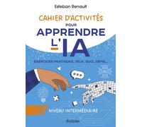 Cahier d'activités pour apprendre l'IA - Niveau intermédiaire - Exercices pratiques, jeux, quiz, défis... - Esteban Renault - Diateino Eds - broché - Manuel