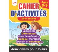 Cahier d'activités pour enfants - Labyrinthe, Différences, Jeux de mémoire, Sudoku, morpion, Dessin et coloriage,.. Jeux divers pour loisirs, Ages 6 - 9: Cadeau idéal pour vos enfants