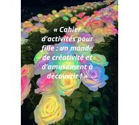 « Cahier d'activités pour fille : un monde de créativité et d'amusement à découvrir ! »: Des jeux d’observation, des mots mêlés et des activités amusantes choisis et imaginés par Samira, 8 ans !