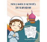 Cahier d'Activités ramadan pour garçon 6 à10 ans: livre islamique enfant spéciale garçons: Jeux, quizz islam, coloriage éducatifs, ramadan planner, suivi coran et priere et d'autres!
