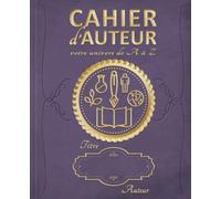CAHIER D'AUTEUR - VOTRE UNIVERS DE A À Z: + de 200 fiches à compléter pour approfondir l’univers de votre roman : personnages - cartes - civilisation ... genres et écrivains | Coloris améthyste |