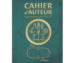 CAHIER D'AUTEUR - VOTRE UNIVERS DE A À Z: + de 200 fiches pratiques pour imaginer et construire l’univers de votre roman : personnages - cartes - ... Tous genres et écrivains | Coloris émeraude |