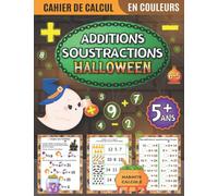 Cahier de calcul Additions Soustractions: 72 pages de jeux et exercices en couleurs dès 5 ans sur le thème d’Halloween | Maternelle GS CP CE1 | ... | Pour les vacances , anniversaires et fêtes
