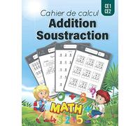 Cahier de Calcul Additions Soustractions: Exercices d'entrainement et calcul mental, Addition et Soustraction à deux chiffres Montessori, CE1 CE2