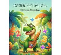 Cahier de Calcul Dinosaures : 100 Jours d'Exercices: Additions Calcul Mental pour Enfants de 5-6 ans - Avec Corrigés et Jeux - Grand Format