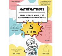 Cahier de calcul mental et de raisonnement logico-mathématique (10-11 ans): Jeux, activités et exercices pour améliorer les compétences mathématiques ... (n.5, pour les enfants âgés de 10 à 11 ans).