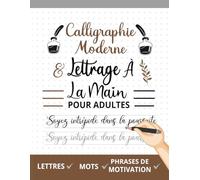 Cahier De Calligraphie Moderne & Lettrage À La Main Pour Adultes: Pages Pour Pratiquer L'écriture Avec Traçage Des Lettres, Mots et Phrases De Motivation