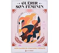 Guérir Son Féminin - Cahier De Coaching Thérapie