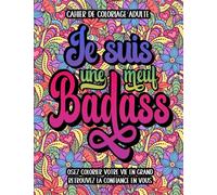 Cahier de coloriage adulte : Je suis une meuf badass, osez colorier votre vie en grand ,retrouvez la confiance en vous: IDÉES CADEAUX- LIVRES DE ... ADULTES-CITATIONS MOTIVANTES POUR LES FEMMES