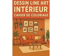 Cahier de coloriage - Dessin Line Art Intérieur: Livre de Coloriage Design Intérieur pour Adultes - 50 Illustrations Déco à Colorier : Relaxation, ... Concentration et Inspiration Maison Moderne