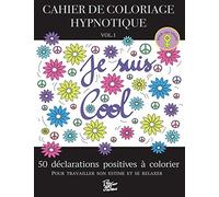 CAHIER DE COLORIAGE HYPNOTIQUE - VOL.1 | POUR LES FILLES | 50 déclarations positives à colorier pour travailler son estime et se relaxer.