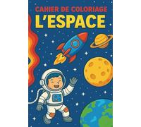 Cahier de Coloriage L’ESPACE: Planètes, fusées, aliens, astronautes et navettes. 50 dessins à colorier pour enfants de 6 à 10 ans. Activité calme, ... Cadeau idéal pour Noël ou un anniversaire